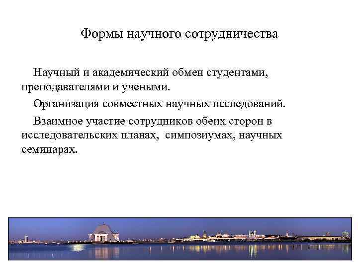 Формы научного сотрудничества Научный и академический обмен студентами, преподавателями и учеными. Организация совместных научных