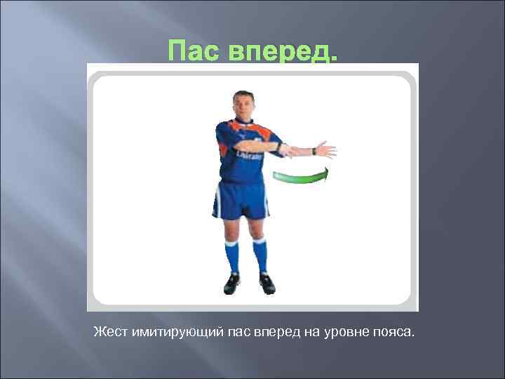 Пас вперед. Жест имитирующий пас вперед на уровне пояса. 