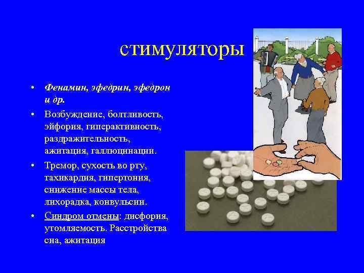 стимуляторы • Фенамин, эфедрон и др. • Возбуждение, болтливость, эйфория, гиперактивность, раздражительность, ажитация, галлюцинации.