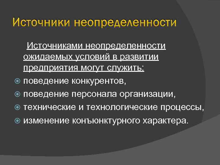 Источники неопределенности Источниками неопределенности ожидаемых условий в развитии предприятия могут служить: поведение конкурентов, поведение