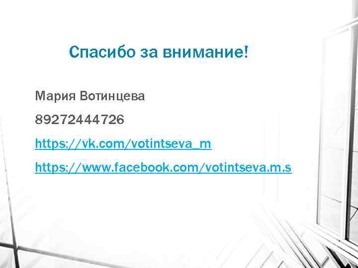 Спасибо за внимание! Мария Вотинцева 89272444726 https: //vk. com/votintseva_m https: //www. facebook. com/votintseva. m.