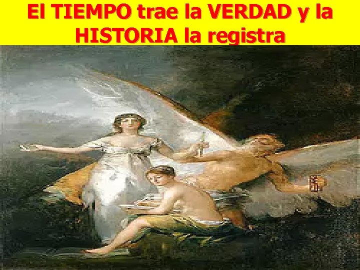 El TIEMPO trae la VERDAD y la HISTORIA la registra 