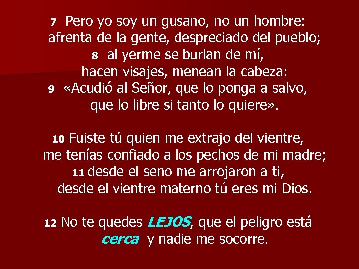 7 Pero yo soy un gusano, no un hombre: afrenta de la gente, despreciado