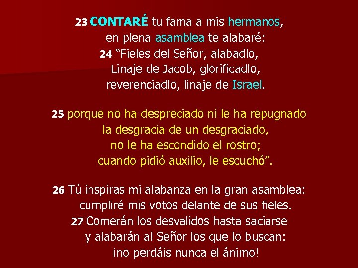 23 CONTARÉ tu fama a mis hermanos, en plena asamblea te alabaré: 24 “Fieles