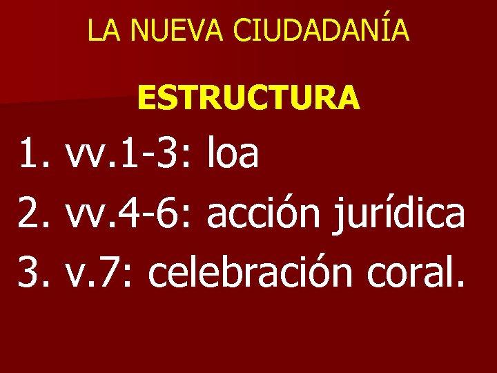 LA NUEVA CIUDADANÍA ESTRUCTURA 1. vv. 1 -3: loa 2. vv. 4 -6: acción