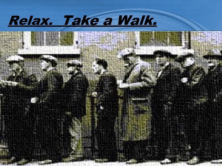 Relax. Take a Walk. . 