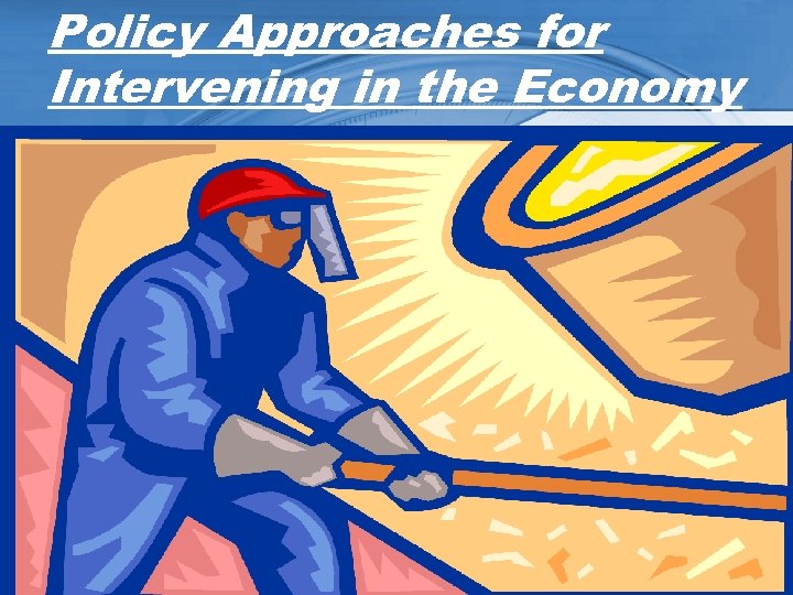 Policy Approaches for Intervening in the Economy 