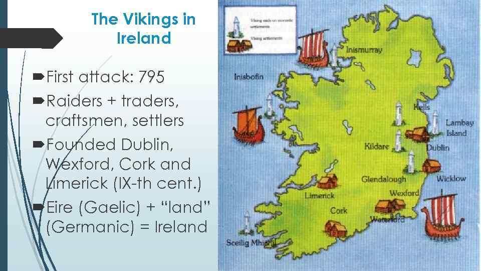 The Vikings in Ireland First attack: 795 Raiders + traders, craftsmen, settlers Founded Dublin,