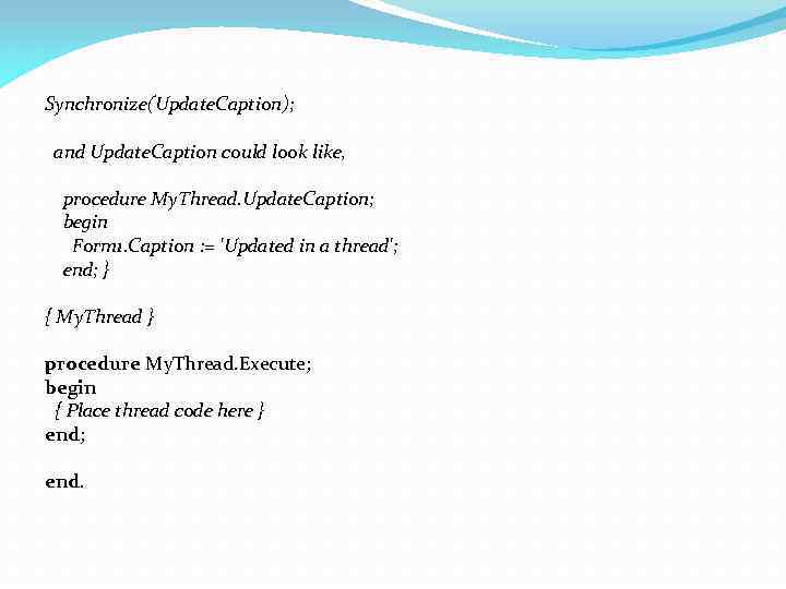 Synchronize(Update. Caption); and Update. Caption could look like, procedure My. Thread. Update. Caption; begin