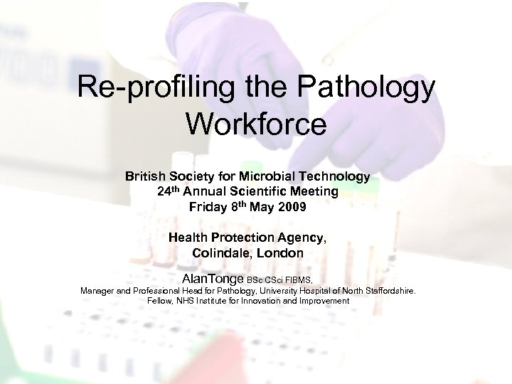 Re-profiling the Pathology Workforce British Society for Microbial Technology 24 th Annual Scientific Meeting