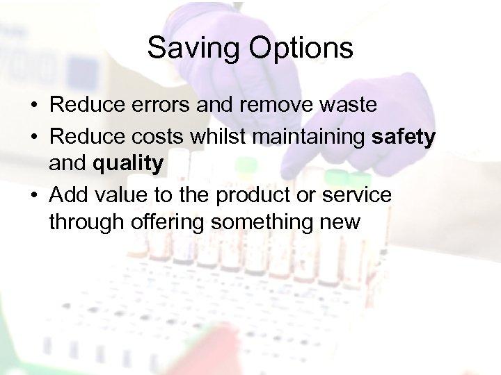 Saving Options • Reduce errors and remove waste • Reduce costs whilst maintaining safety