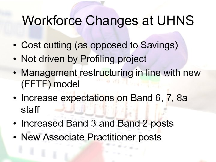 Workforce Changes at UHNS • Cost cutting (as opposed to Savings) • Not driven