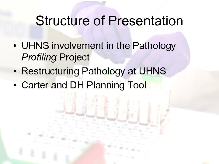 Structure of Presentation • UHNS involvement in the Pathology Profiling Project • Restructuring Pathology