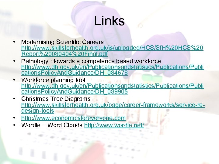 Links • Modernising Scientific Careers http: //www. skillsforhealth. org. uk/js/uploaded/HCS/Sf. H%20 HCS%20 Report%20080404%20 Final.