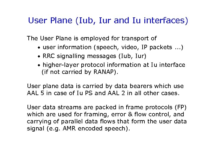 User Plane (Iub, Iur and Iu interfaces) The User Plane is employed for transport
