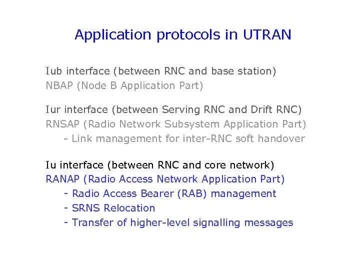 Application protocols in UTRAN Iub interface (between RNC and base station) NBAP (Node B