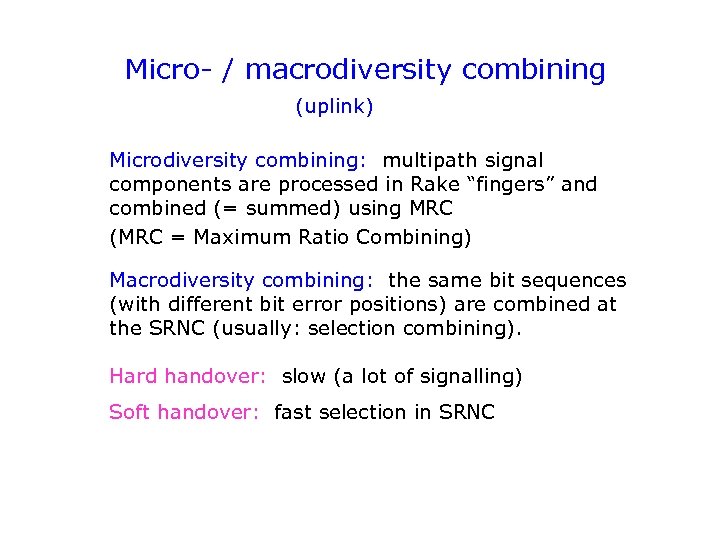 Micro- / macrodiversity combining (uplink) Microdiversity combining: multipath signal components are processed in Rake