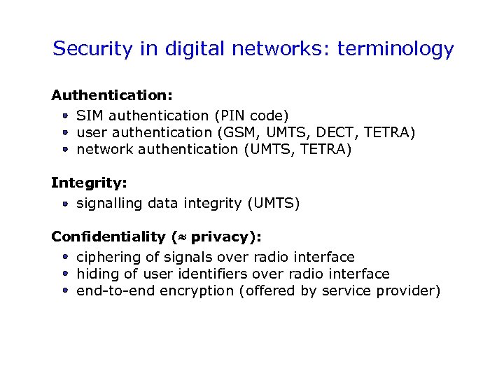 Security in digital networks: terminology Authentication: SIM authentication (PIN code) user authentication (GSM, UMTS,