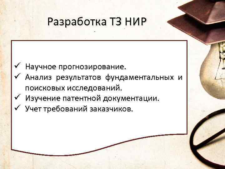  Разработка ТЗ НИР ü Научное прогнозирование. ü Анализ результатов фундаментальных и поисковых исследований.