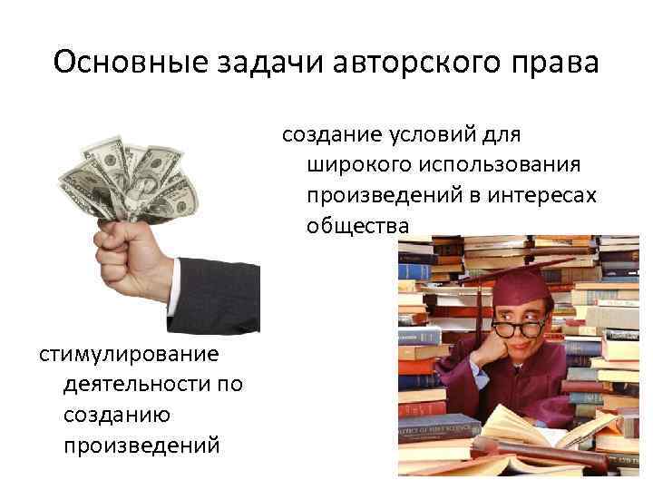 Основные задачи авторского права создание условий для широкого использования произведений в интересах общества стимулирование