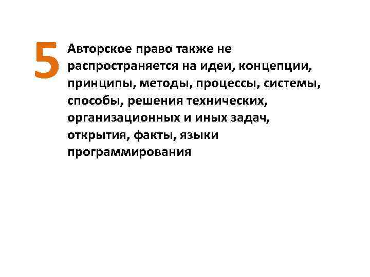 5 Авторское право также не распространяется на идеи, концепции, принципы, методы, процессы, системы, способы,