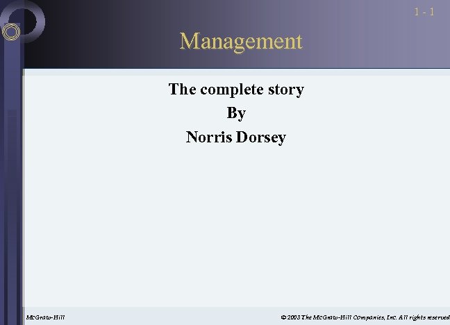 1 -1 Management The complete story By Norris Dorsey Mc. Graw-Hill © 2003 The
