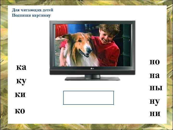 Для читающих детей Подпиши картинку ка ку ки ко но на ны ну ни