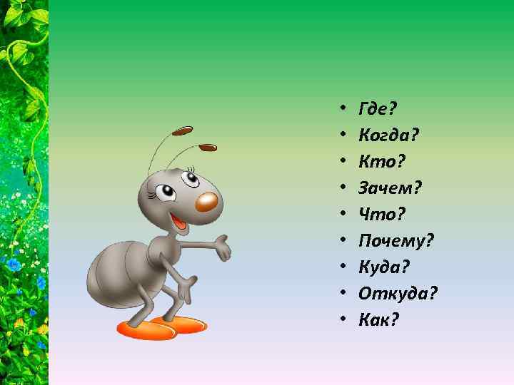  • • • Где? Когда? Кто? Зачем? Что? Почему? Куда? Откуда? Как? 