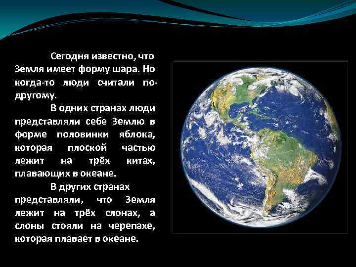 Сегодня известно, что Земля имеет форму шара. Но когда-то люди считали подругому. В одних