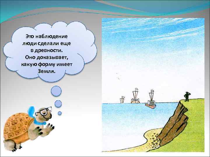 Это наблюдение люди сделали еще в древности. Оно доказывает, какую форму имеет Земля. 