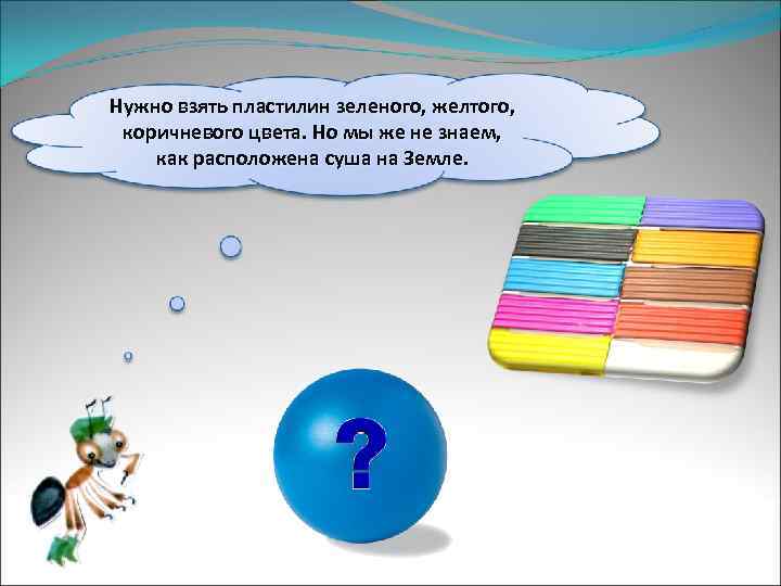 Нужно взять пластилин зеленого, желтого, коричневого цвета. Но мы же не знаем, как расположена
