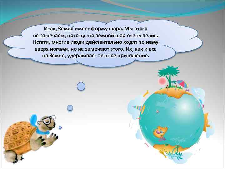 Итак, Земля имеет форму шара. Мы этого не замечаем, потому что земной шар очень