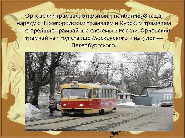 Орловский трамвай, открытый 4 ноября 1898 года, наряду с Нижегородским трамваем и Курским трамваем