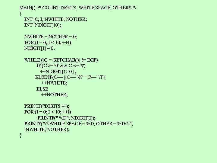 MAIN() /* COUNT DIGITS, WHITE SPACE, OTHERS */ { INT C, I, NWHITE, NOTHER;