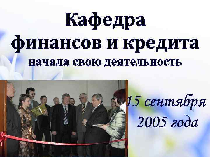 Кафедра финансов и кредита начала свою деятельность 15 сентября 2005 года 