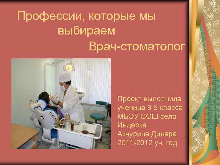 Профессии, которые мы выбираем Врач-стоматолог Проект выполнила ученица 9 б класса МБОУ СОШ села