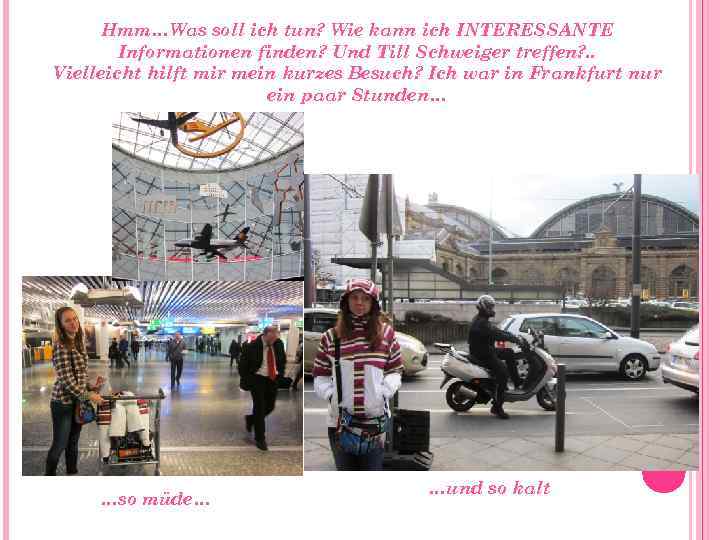 Hmm…Was soll ich tun? Wie kann ich INTERESSANTE Informationen finden? Und Till Schweiger treffen?