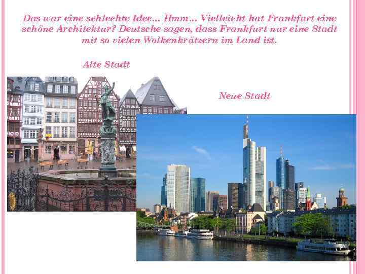 Das war eine schlechte Idee… Hmm… Vielleicht hat Frankfurt eine schöne Architektur? Deutsche sagen,
