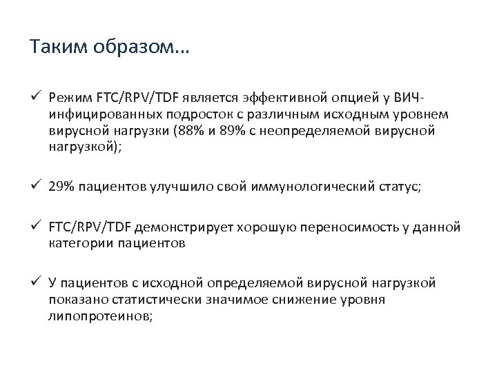 Таким образом… ü Режим FTC/RPV/TDF является эффективной опцией у ВИЧинфицированных подросток с различным исходным