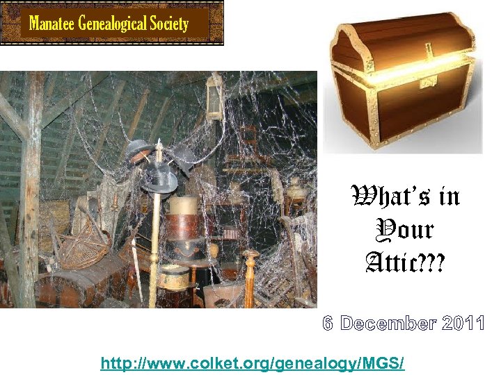 Manatee Genealogical Society What’s in Your Attic? ? ? 6 December 2011 http: //www.