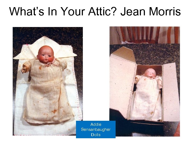 What’s In Your Attic? Jean Morris Addie Sensanbaugher Dolls 