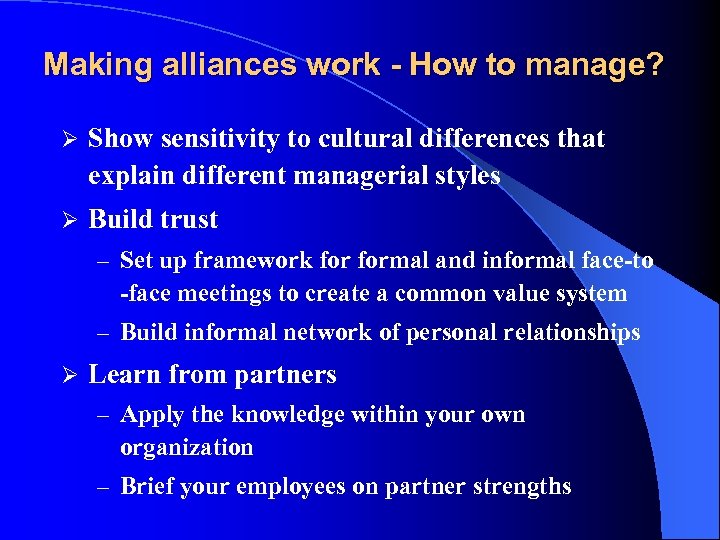 Making alliances work - How to manage? Ø Show sensitivity to cultural differences that