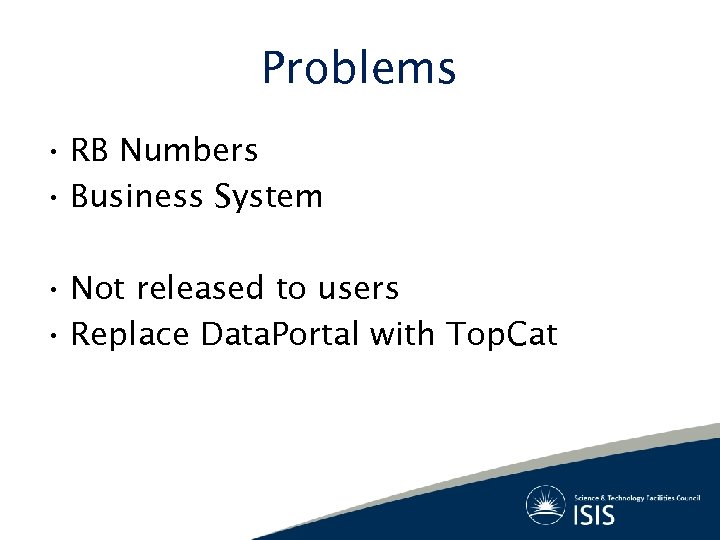Problems • RB Numbers • Business System • Not released to users • Replace