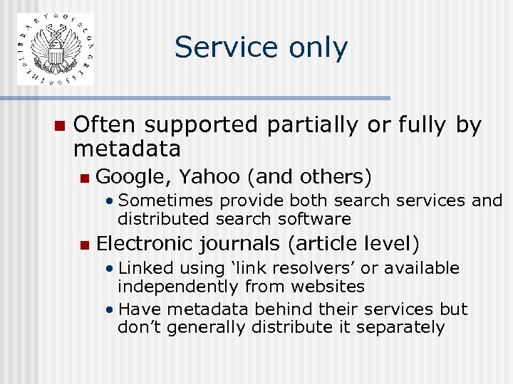 Service only n Often supported partially or fully by metadata n Google, Yahoo (and