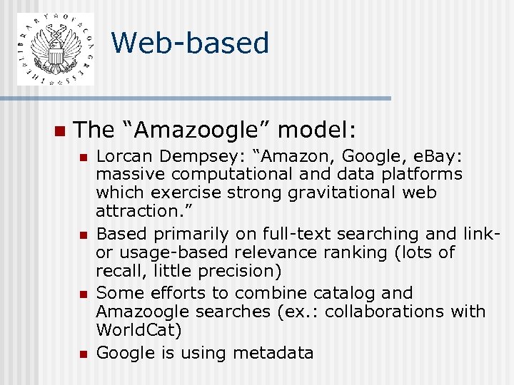 Web-based n The “Amazoogle” model: n n Lorcan Dempsey: “Amazon, Google, e. Bay: massive