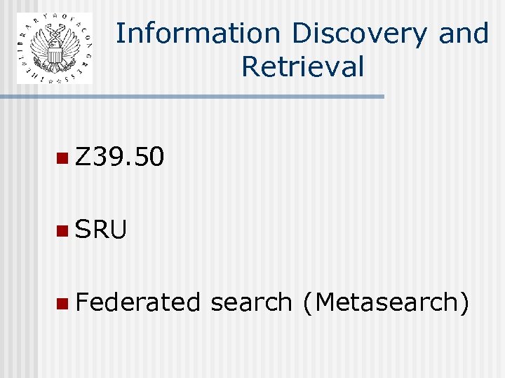 Information Discovery and Retrieval n Z 39. 50 n SRU n Federated search (Metasearch)