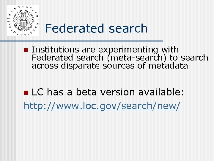 Federated search n Institutions are experimenting with Federated search (meta-search) to search across disparate