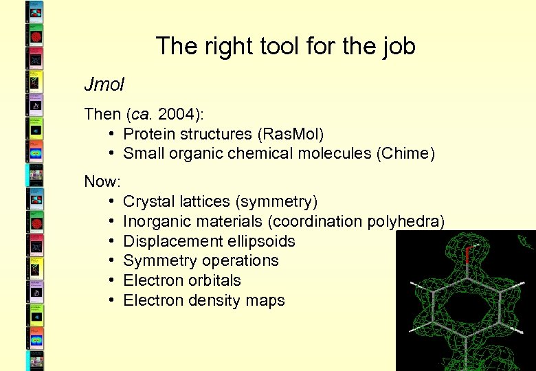 The right tool for the job Jmol Then (ca. 2004): • Protein structures (Ras.