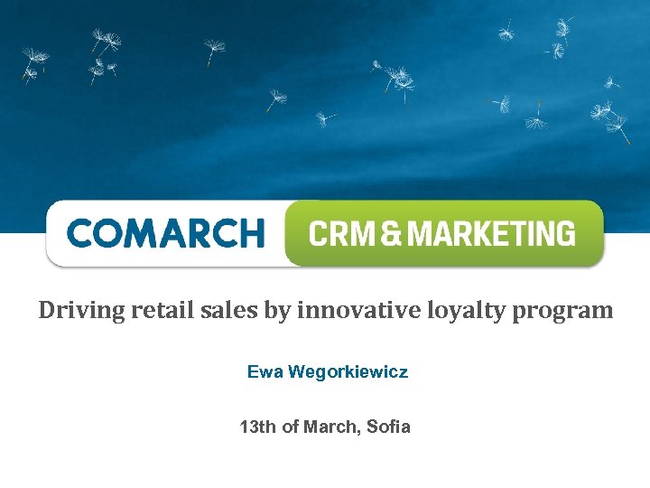 Driving retail sales by innovative loyalty program Ewa Wegorkiewicz 13 th of March, Sofia