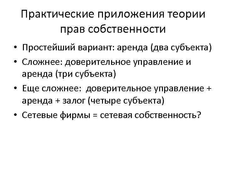 Практические приложения теории прав собственности • Простейший вариант: аренда (два субъекта) • Сложнее: доверительное